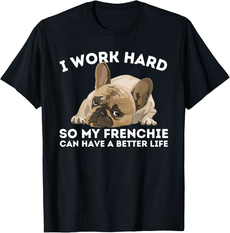 Frenchie Better Life - Funny French Bulldog Dog Lover Men Women T-Shirt